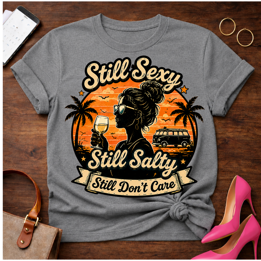 Copy of T-Shirt — "Still Sexy. Still Salty. Still Don't Care" Vintage Quote Tee