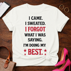 Funny Motivational Tee — "I Came. I Sweated. I Forgot What I Was Saying. I'm Doing My Best."