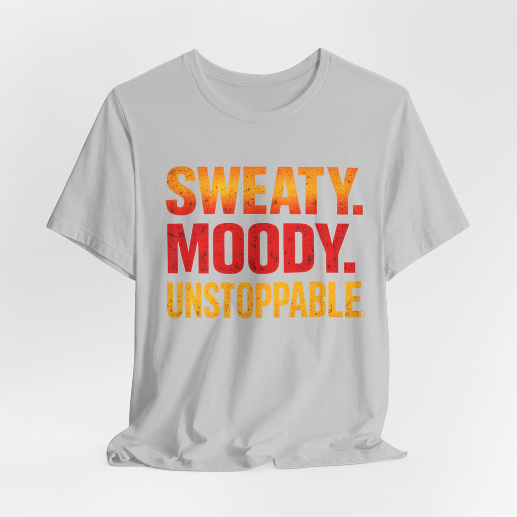 Sweaty Moody Unstoppable T-Shirt