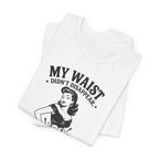 My Waist Didn't Disappear T-Shirt