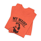 My Waist Didn't Disappear T-Shirt