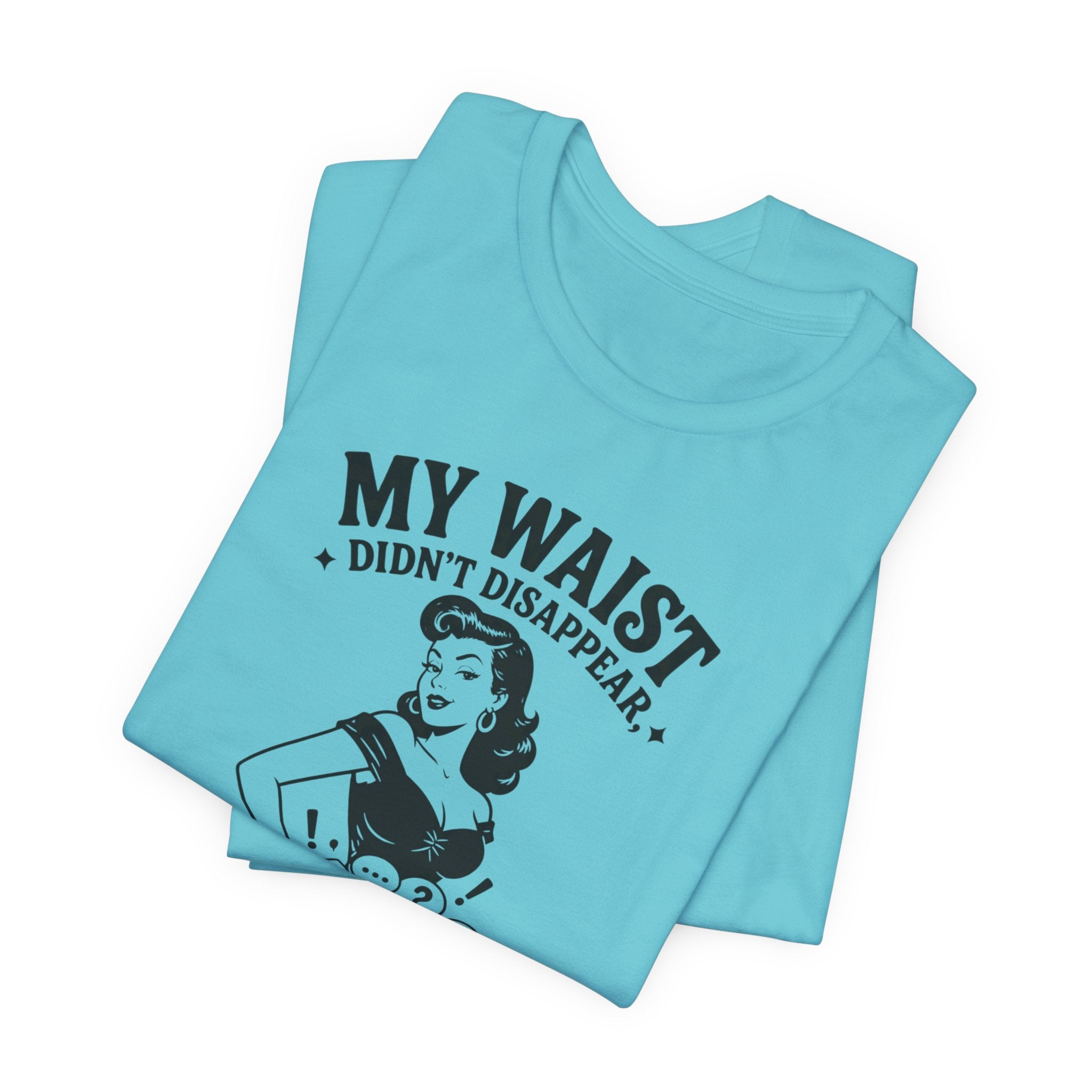 My Waist Didn't Disappear T-Shirt