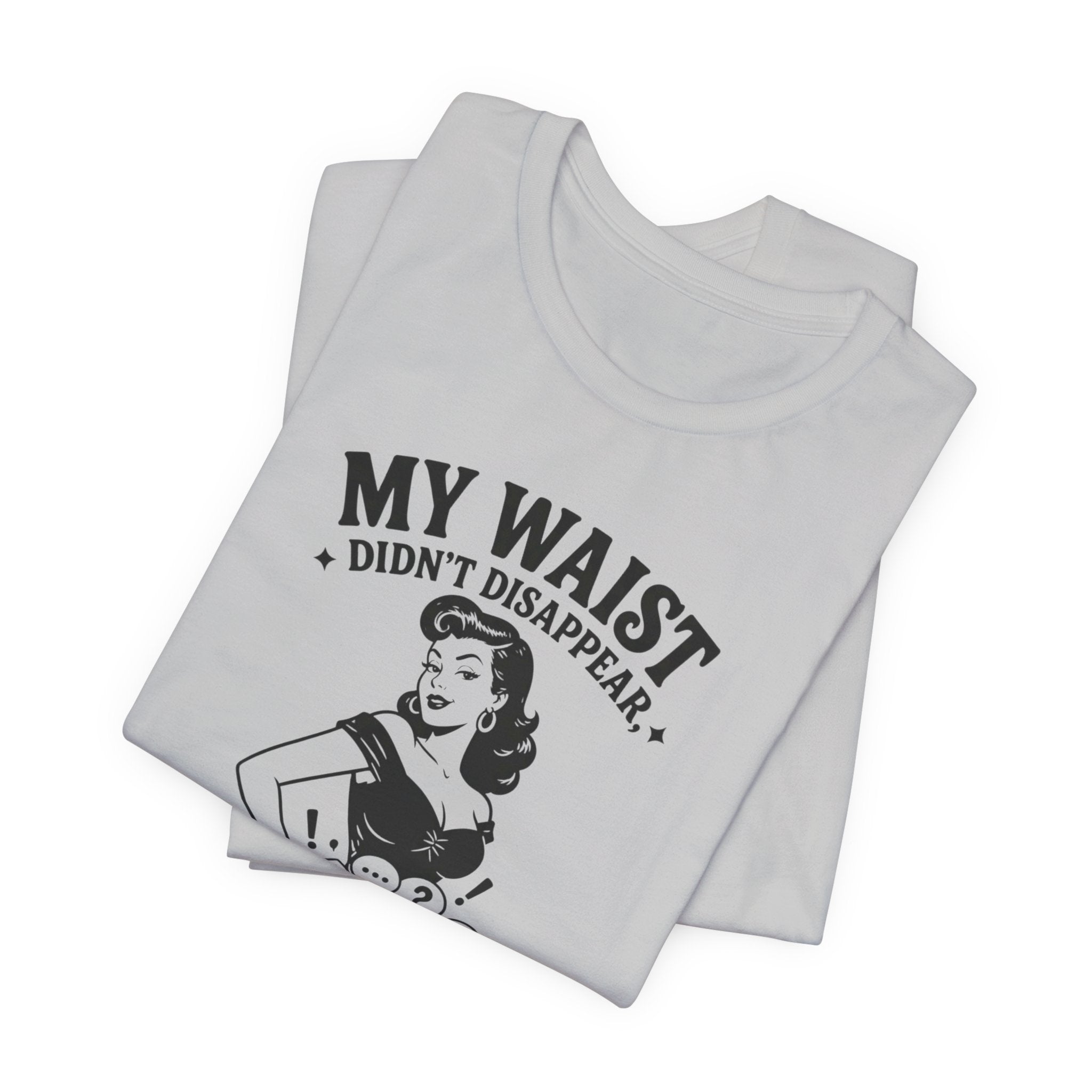 My Waist Didn't Disappear T-Shirt